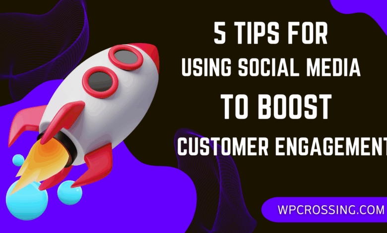 5 Tips for Using Social Media to Boost Customer Engagement WP Crossing