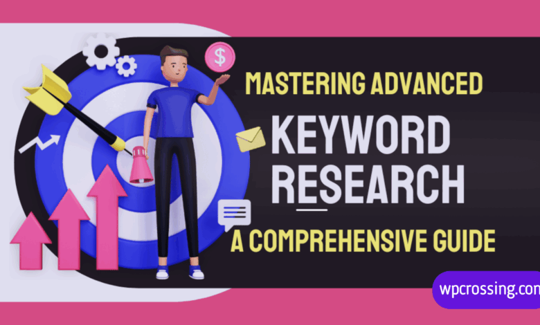 WP Crossing | Mastering-Advanced-Keyword-Research-for-SEO-A-Comprehensive-Guide