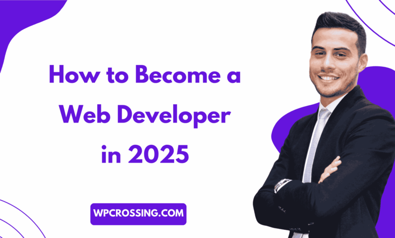 How to Become a Web Developer in 2025